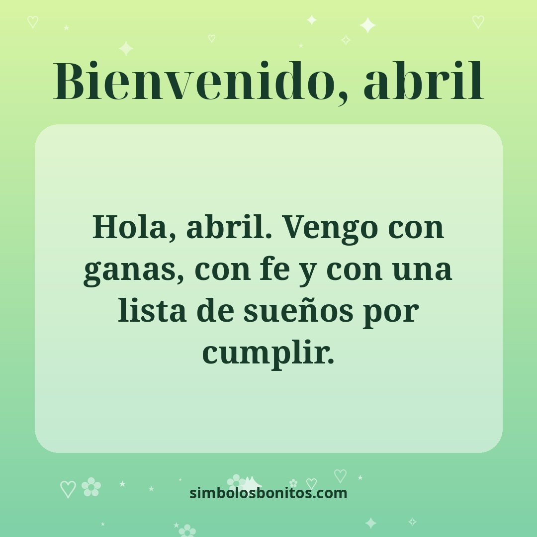 Hola, abril. Vengo con ganas, con fe y con una lista de sueños por cumplir.