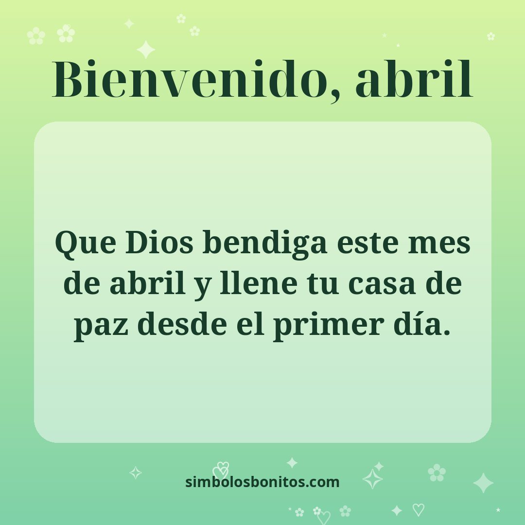 Que Dios bendiga este mes de abril y llene tu casa de paz desde el primer día.