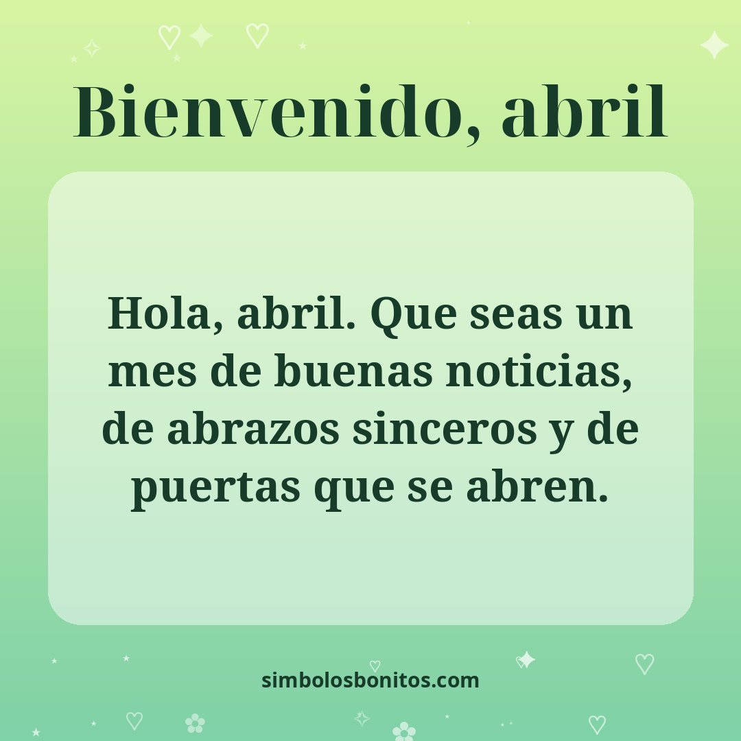 Hola, abril. Que seas un mes de buenas noticias, de abrazos sinceros y de puertas que se abren.