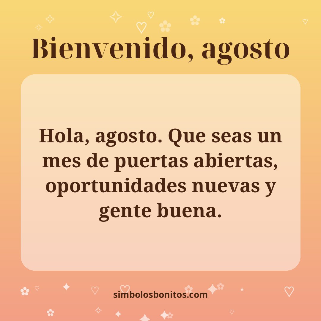 Hola, agosto. Que seas un mes de puertas abiertas, oportunidades nuevas y gente buena.