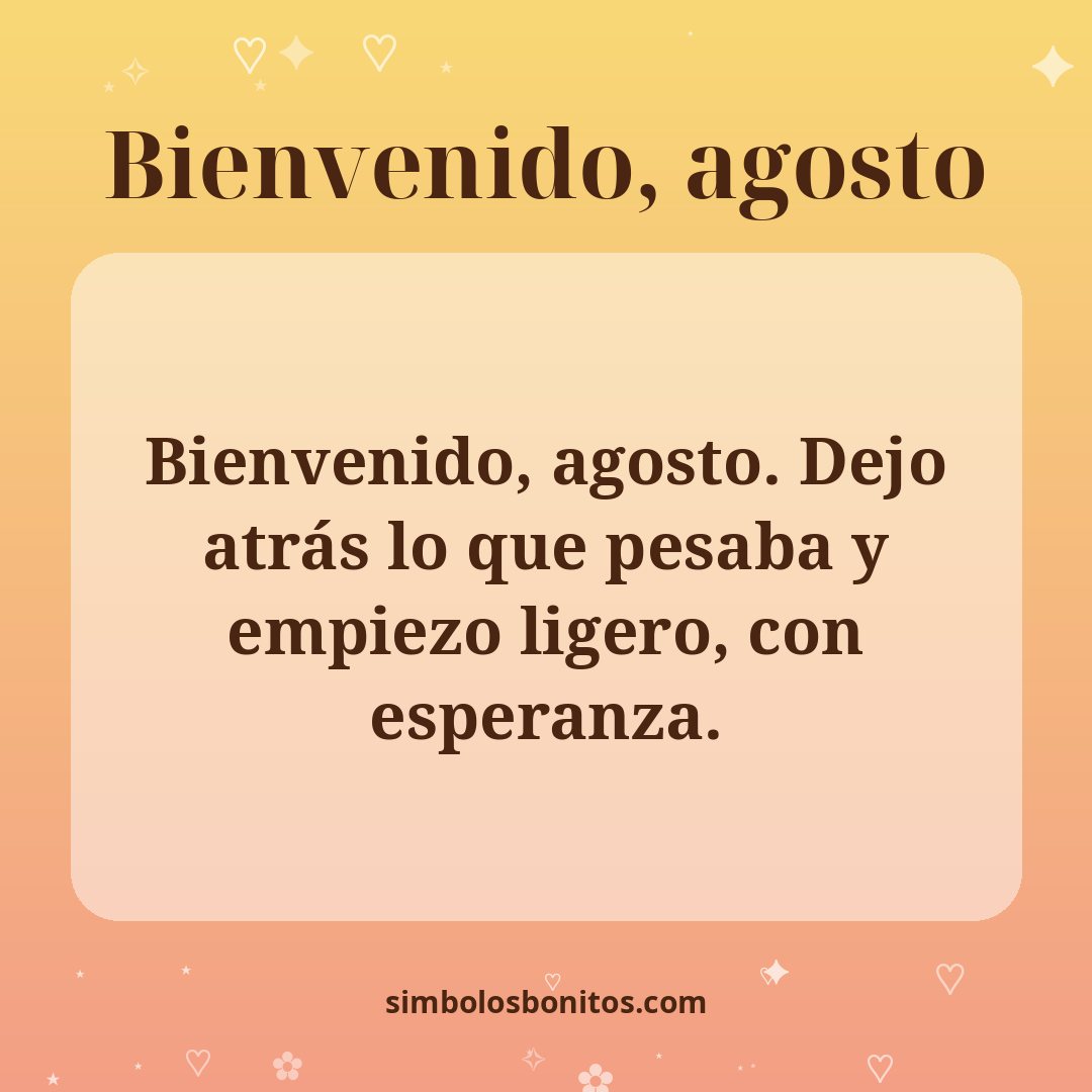 Bienvenido, agosto. Dejo atrás lo que pesaba y empiezo ligero, con esperanza.