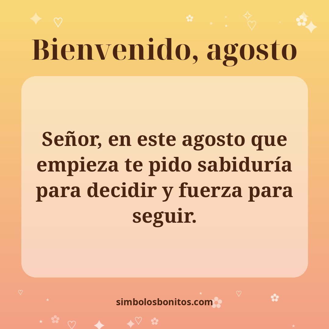 Señor, en este agosto que empieza te pido sabiduría para decidir y fuerza para seguir.