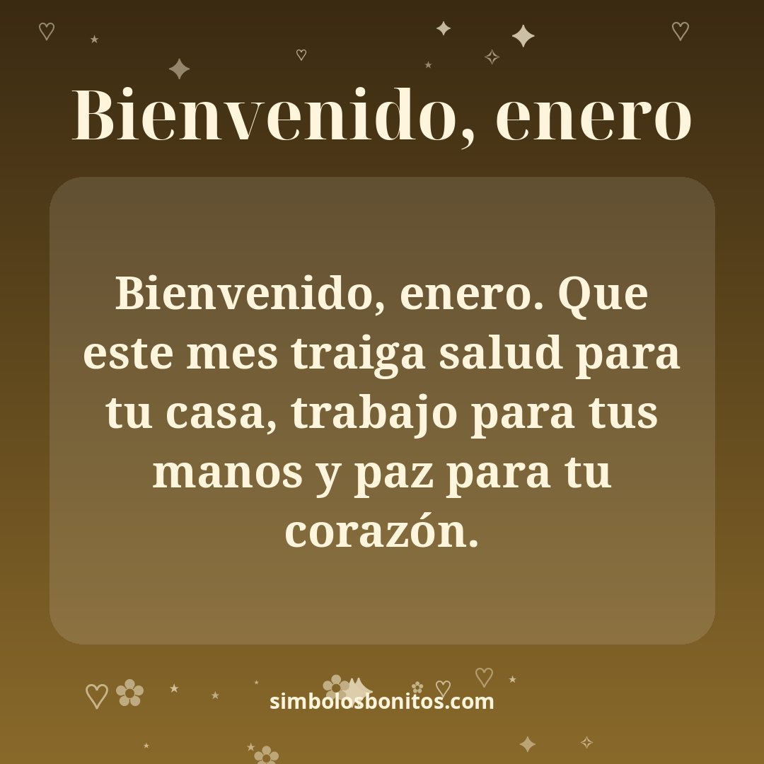 Bienvenido, enero. Que este mes traiga salud para tu casa, trabajo para tus manos y paz para tu corazón.
