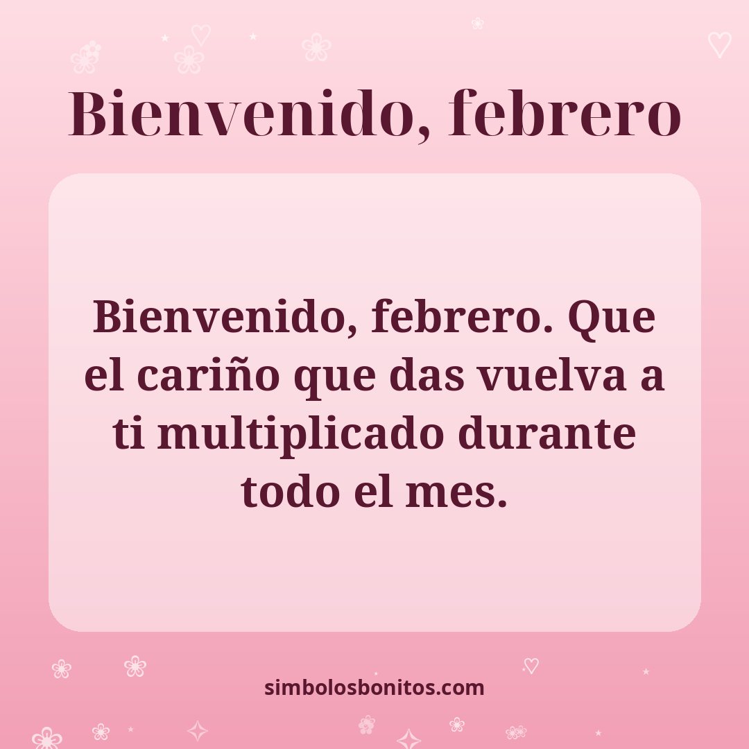 Bienvenido, febrero. Que el cariño que das vuelva a ti multiplicado durante todo el mes.