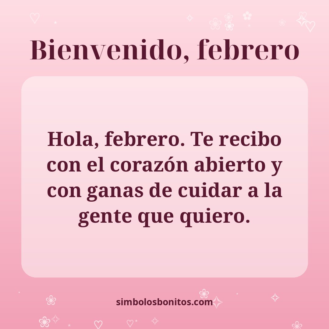 Hola, febrero. Te recibo con el corazón abierto y con ganas de cuidar a la gente que quiero.
