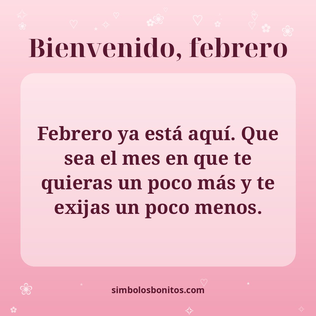 Febrero ya está aquí. Que sea el mes en que te quieras un poco más y te exijas un poco menos.