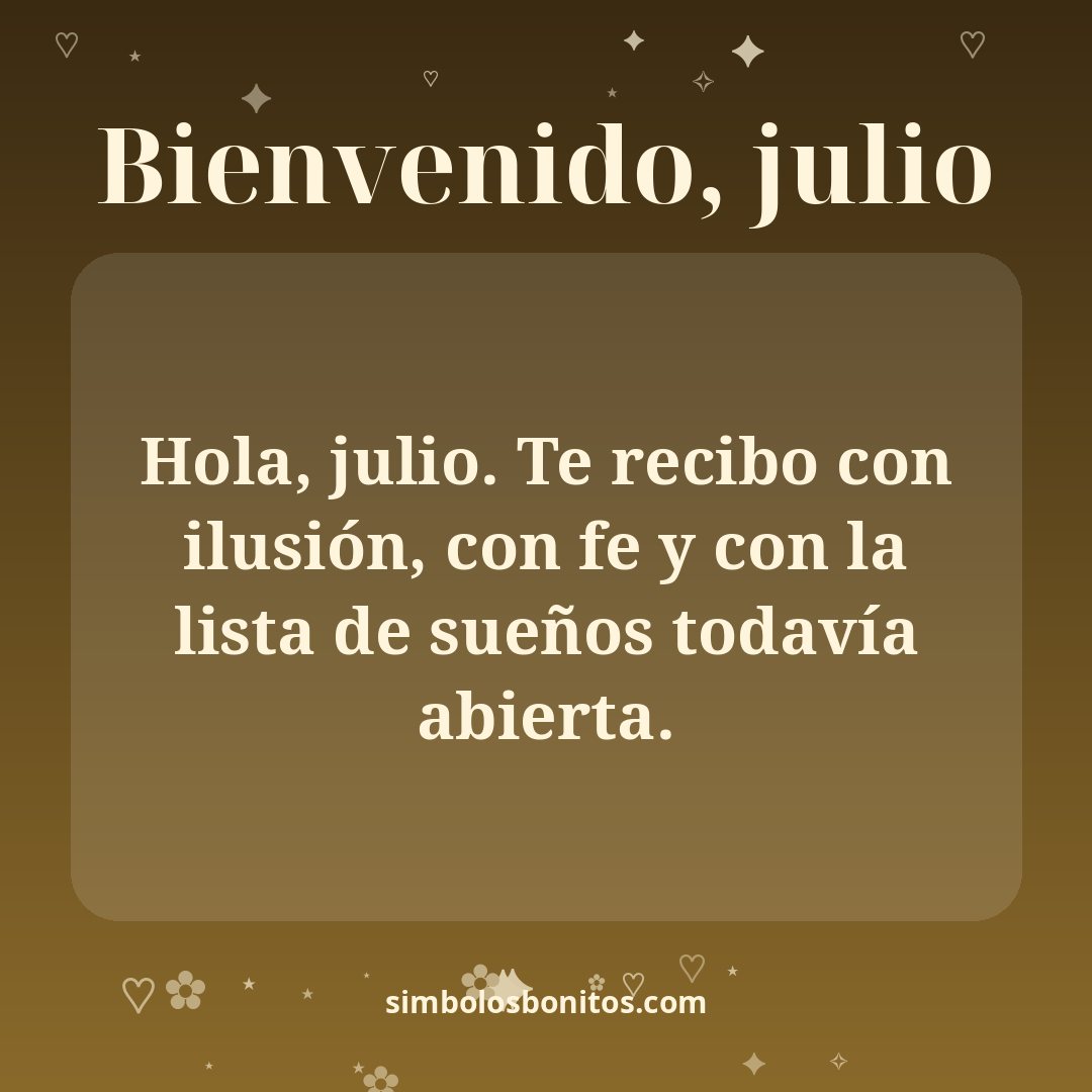 Hola, julio. Te recibo con ilusión, con fe y con la lista de sueños todavía abierta.