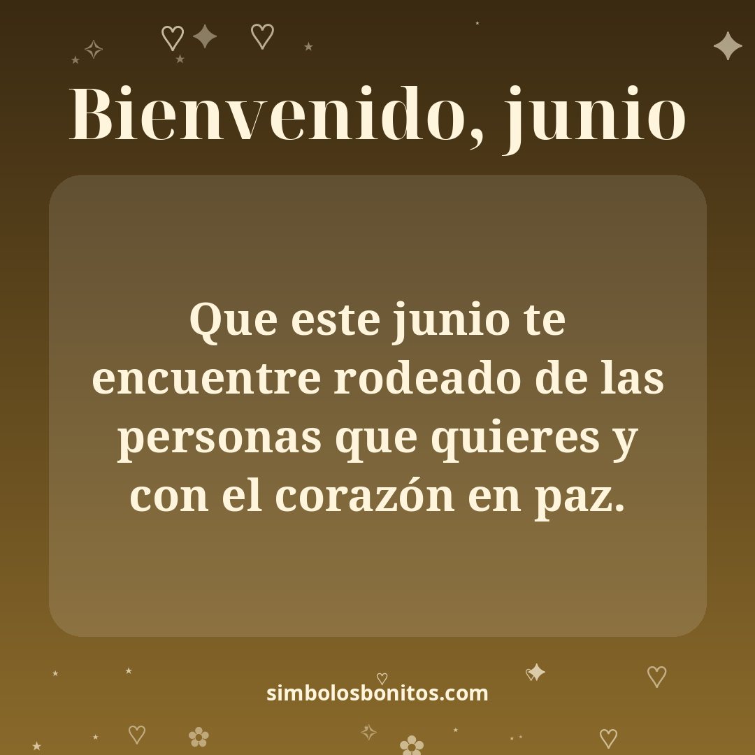 Que este junio te encuentre rodeado de las personas que quieres y con el corazón en paz.