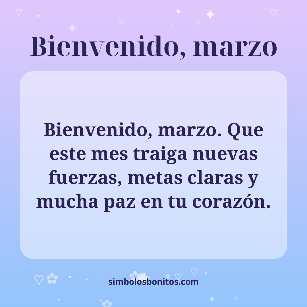 Bienvenido, marzo. Que este mes traiga nuevas fuerzas, metas claras y mucha paz en tu corazón.