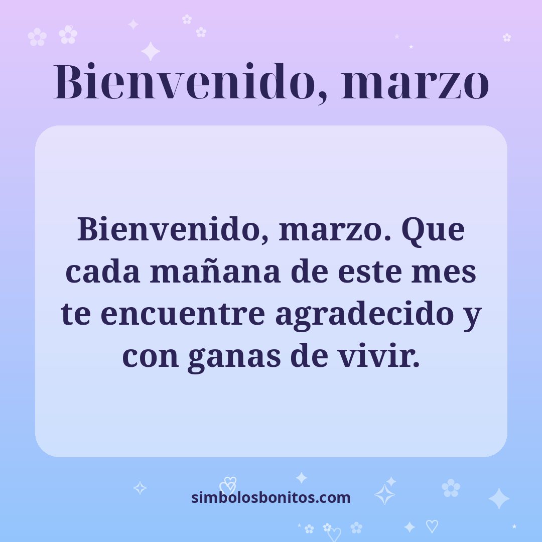 Bienvenido, marzo. Que cada mañana de este mes te encuentre agradecido y con ganas de vivir.