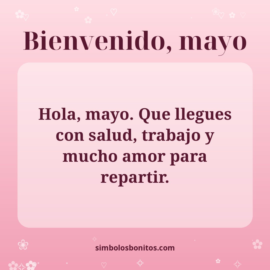 Hola, mayo. Que llegues con salud, trabajo y mucho amor para repartir.