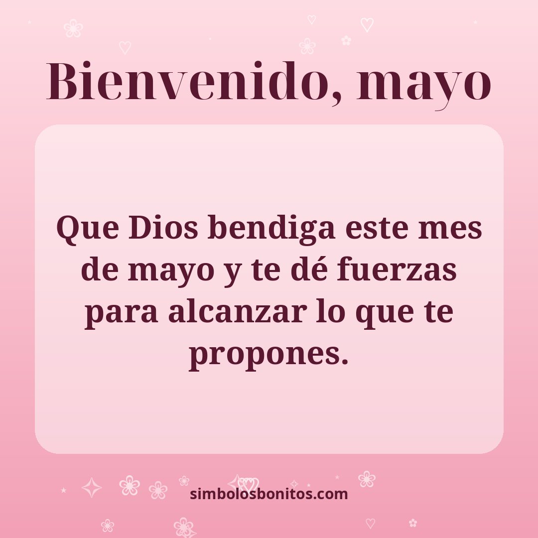 Que Dios bendiga este mes de mayo y te dé fuerzas para alcanzar lo que te propones.