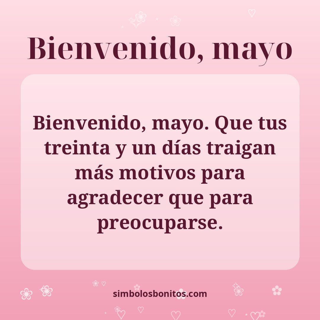 Bienvenido, mayo. Que tus treinta y un días traigan más motivos para agradecer que para preocuparse.