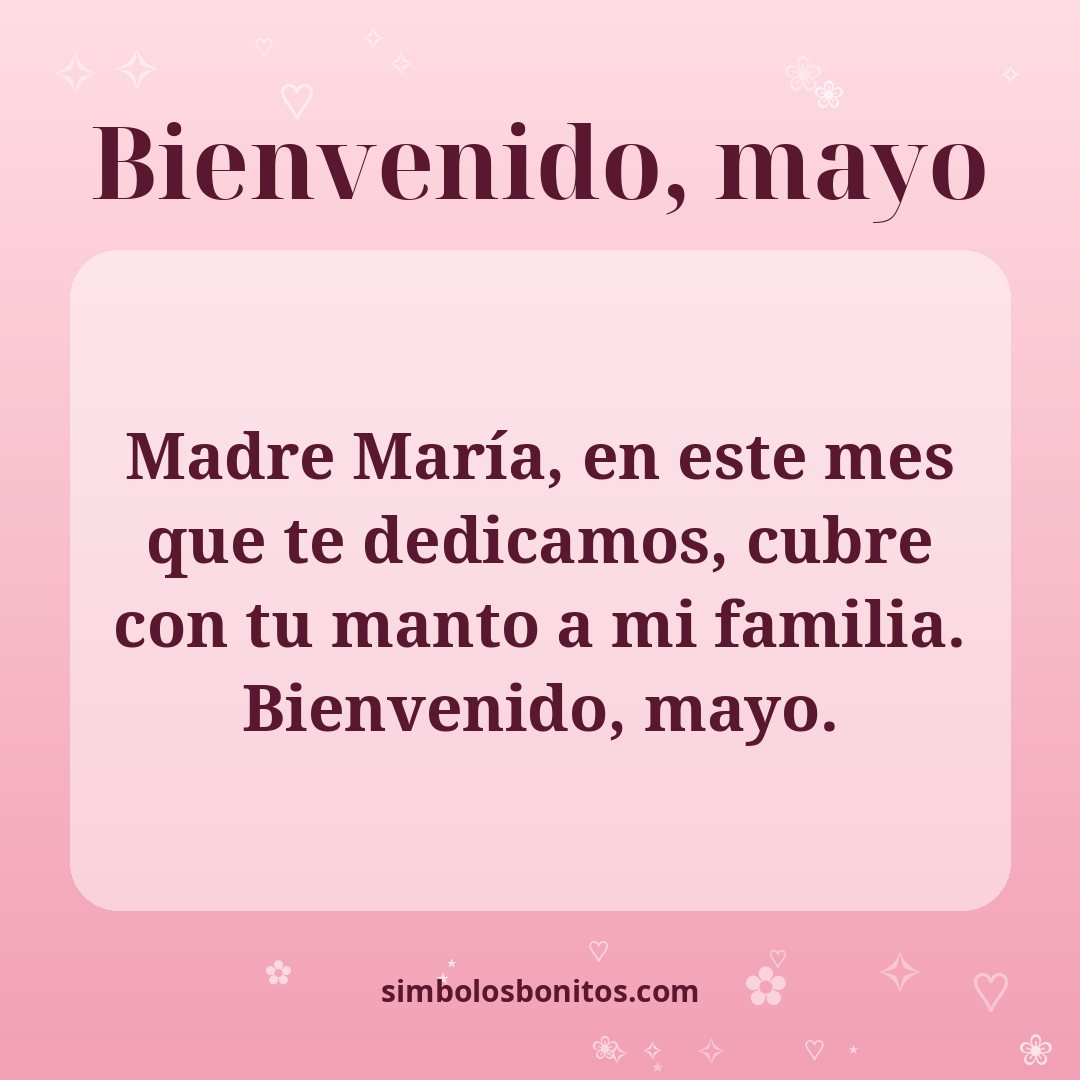 Madre María, en este mes que te dedicamos, cubre con tu manto a mi familia. Bienvenido, mayo.