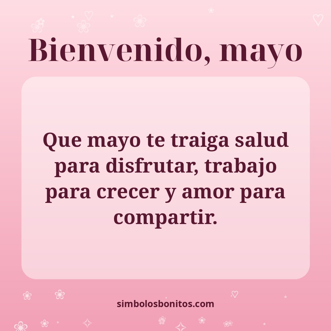 Que mayo te traiga salud para disfrutar, trabajo para crecer y amor para compartir.
