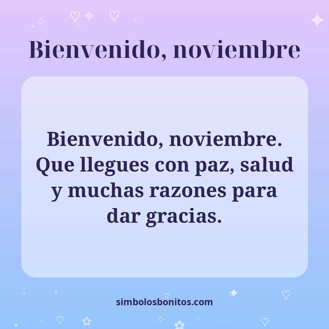 Bienvenido, noviembre. Que llegues con paz, salud y muchas razones para dar gracias.