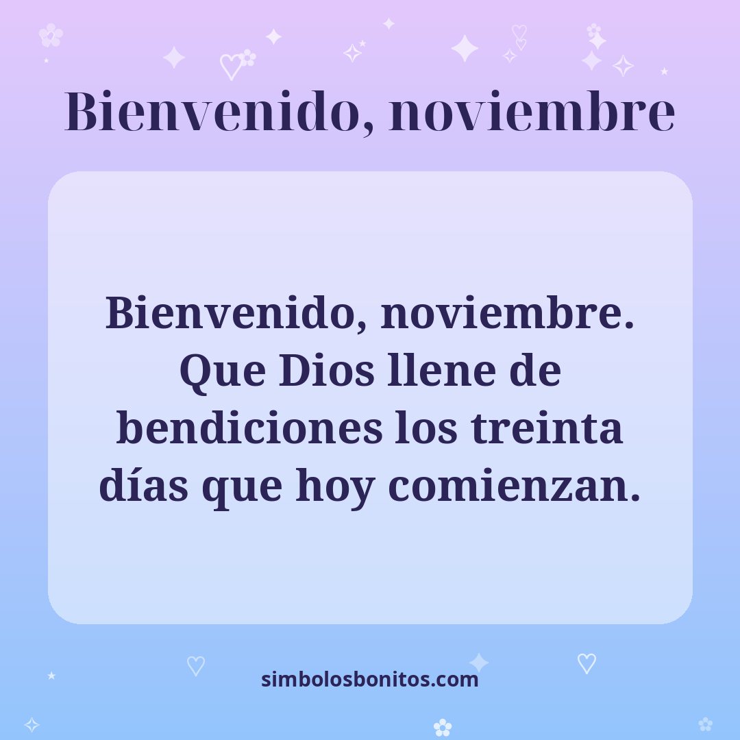 Bienvenido, noviembre. Que Dios llene de bendiciones los treinta días que hoy comienzan.