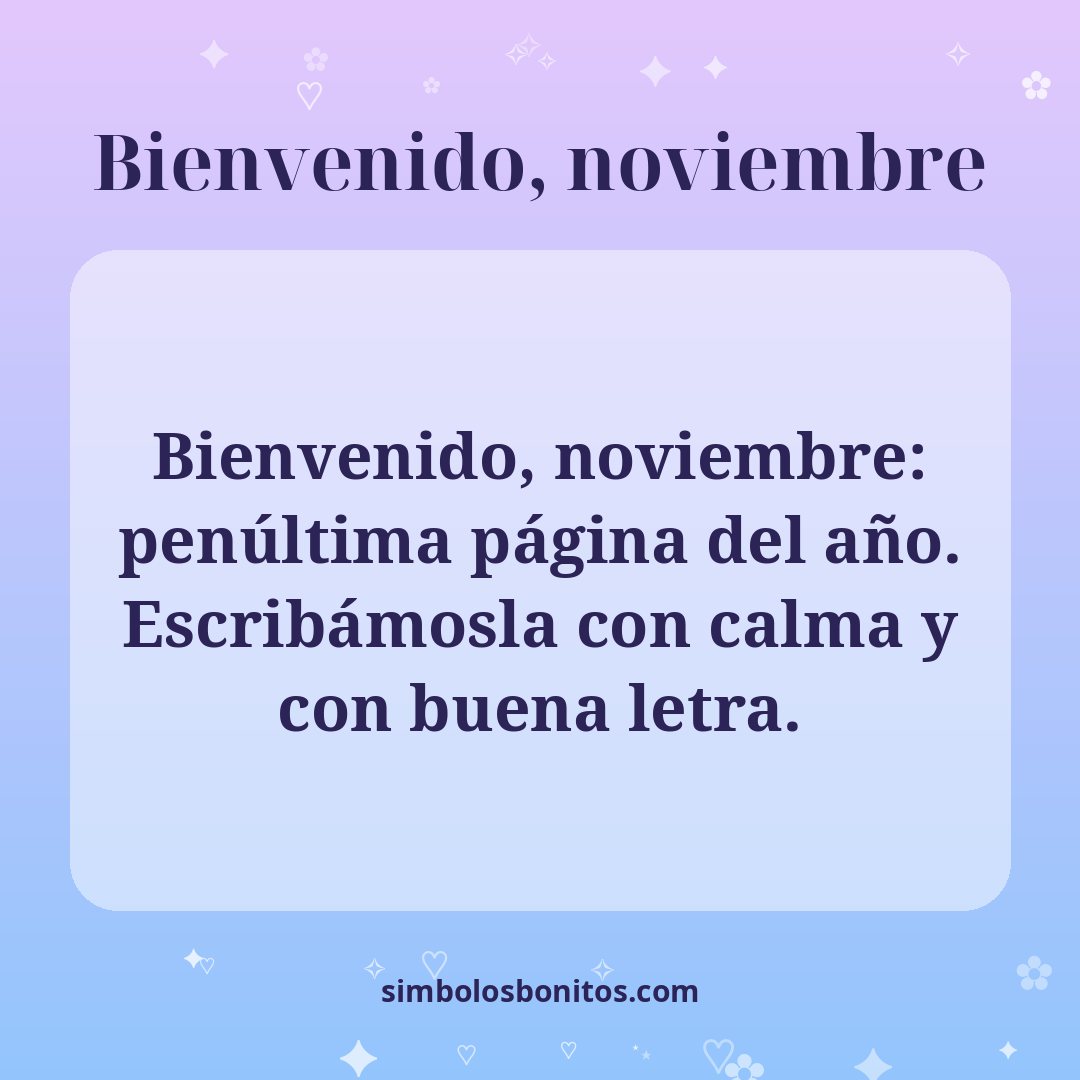 Bienvenido, noviembre: penúltima página del año. Escribámosla con calma y con buena letra.