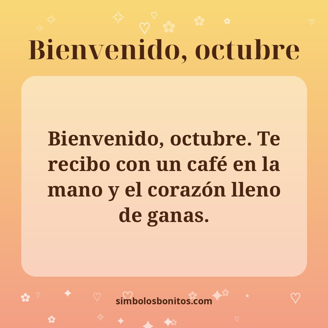 Bienvenido, octubre. Te recibo con un café en la mano y el corazón lleno de ganas.