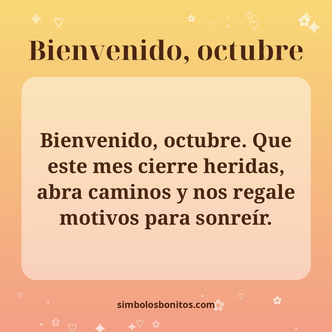 Bienvenido, octubre. Que este mes cierre heridas, abra caminos y nos regale motivos para sonreír.