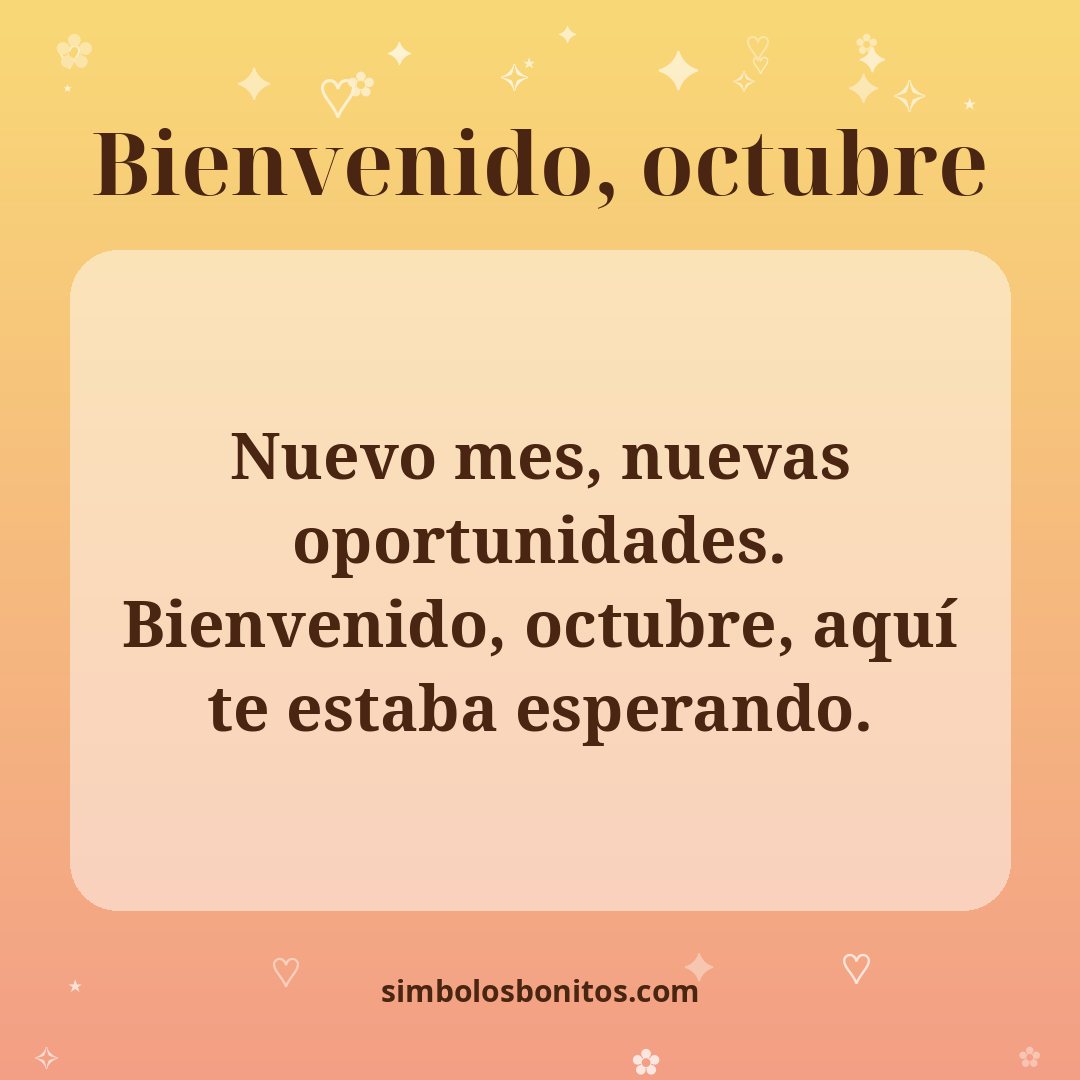 Nuevo mes, nuevas oportunidades. Bienvenido, octubre, aquí te estaba esperando.