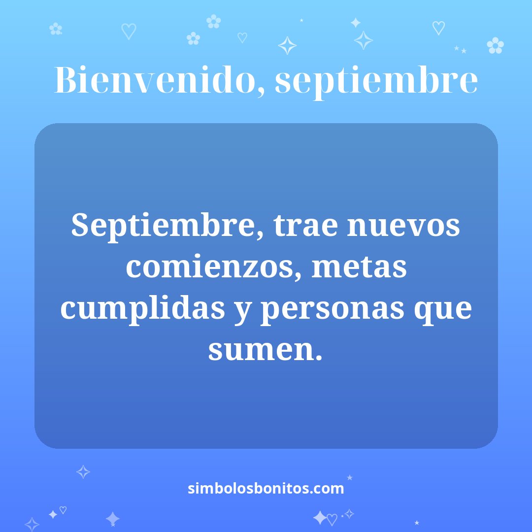 Septiembre, trae nuevos comienzos, metas cumplidas y personas que sumen.