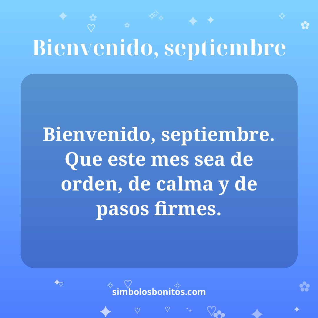 Bienvenido, septiembre. Que este mes sea de orden, de calma y de pasos firmes.