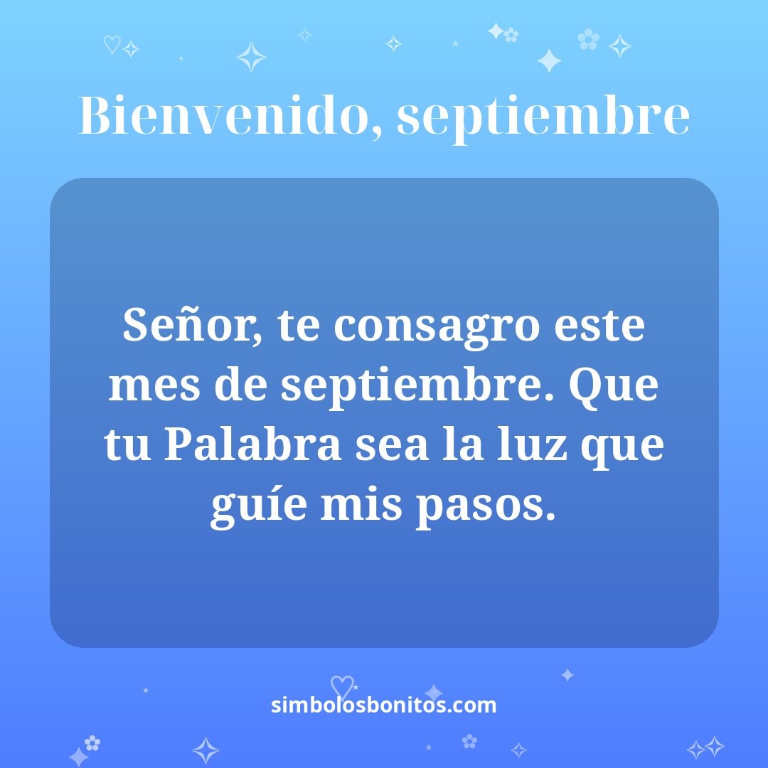 Señor, te consagro este mes de septiembre. Que tu Palabra sea la luz que guíe mis pasos.