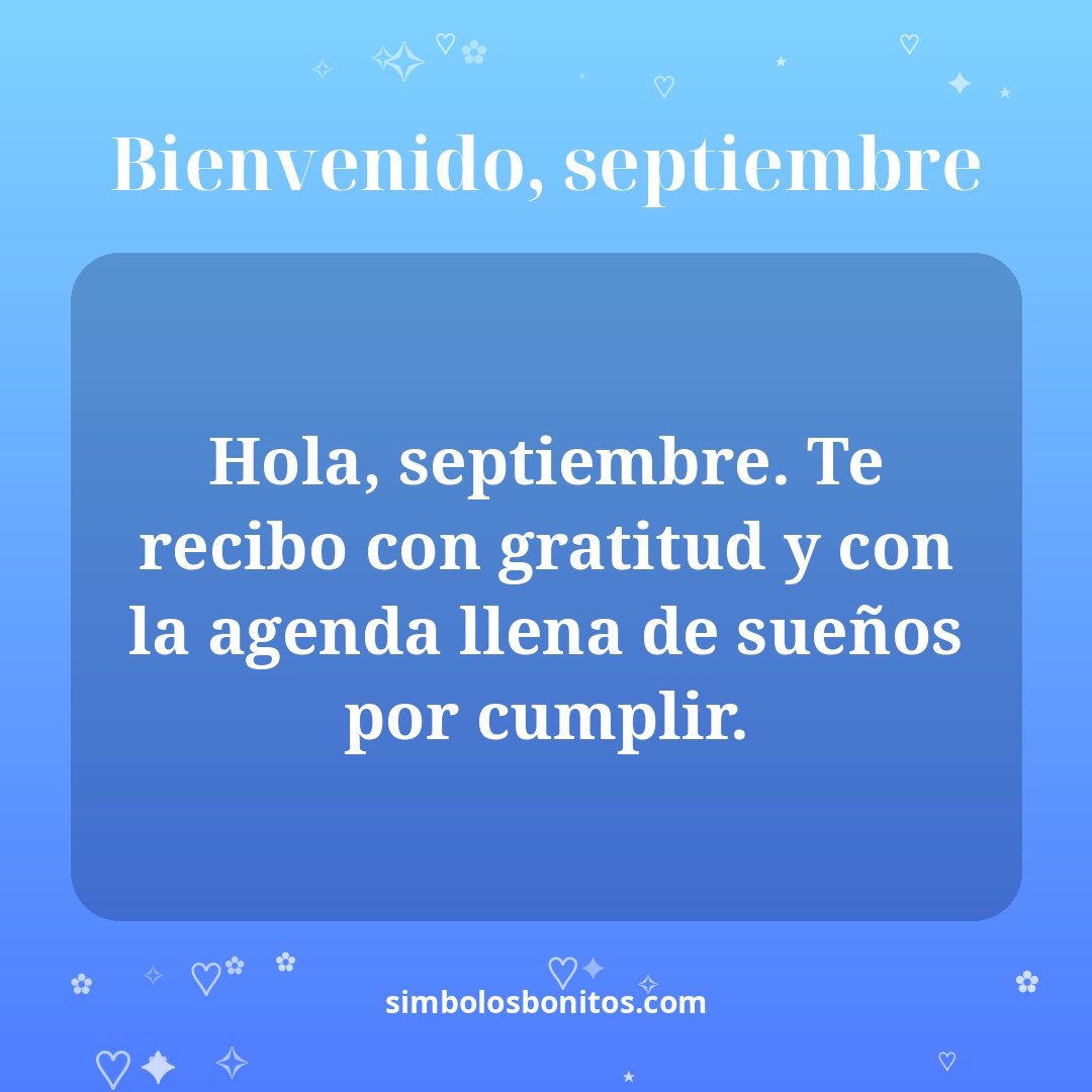 Hola, septiembre. Te recibo con gratitud y con la agenda llena de sueños por cumplir.