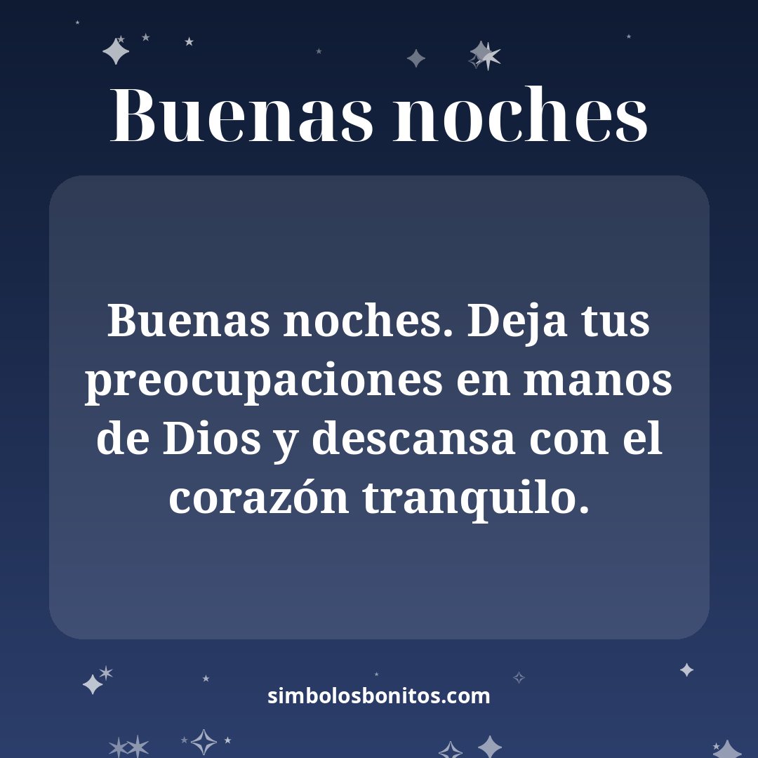Buenas noches. Deja tus preocupaciones en manos de Dios y descansa con el corazón tranquilo.
