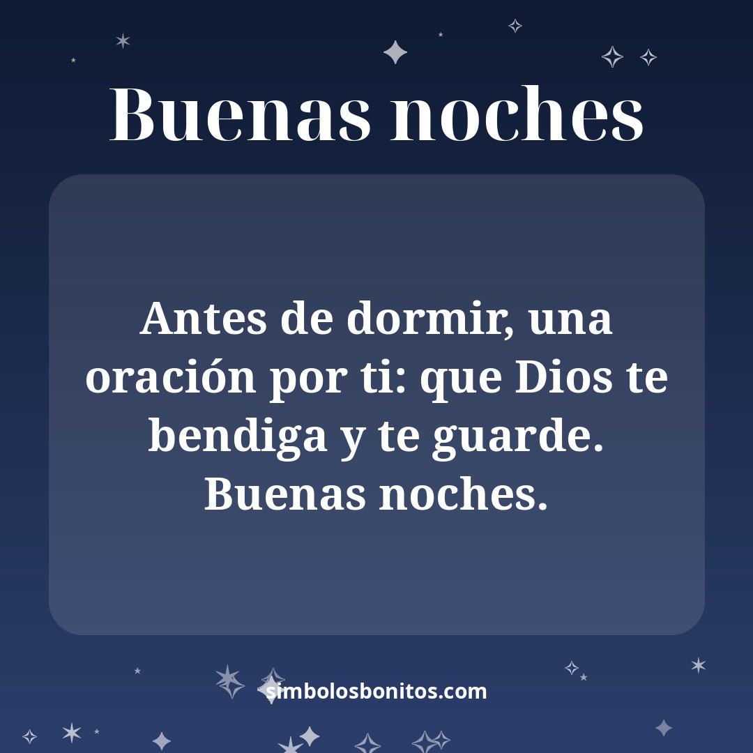 Antes de dormir, una oración por ti: que Dios te bendiga y te guarde. Buenas noches.