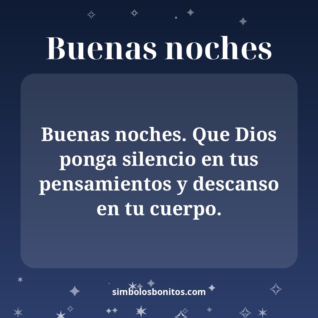 Buenas noches. Que Dios ponga silencio en tus pensamientos y descanso en tu cuerpo.