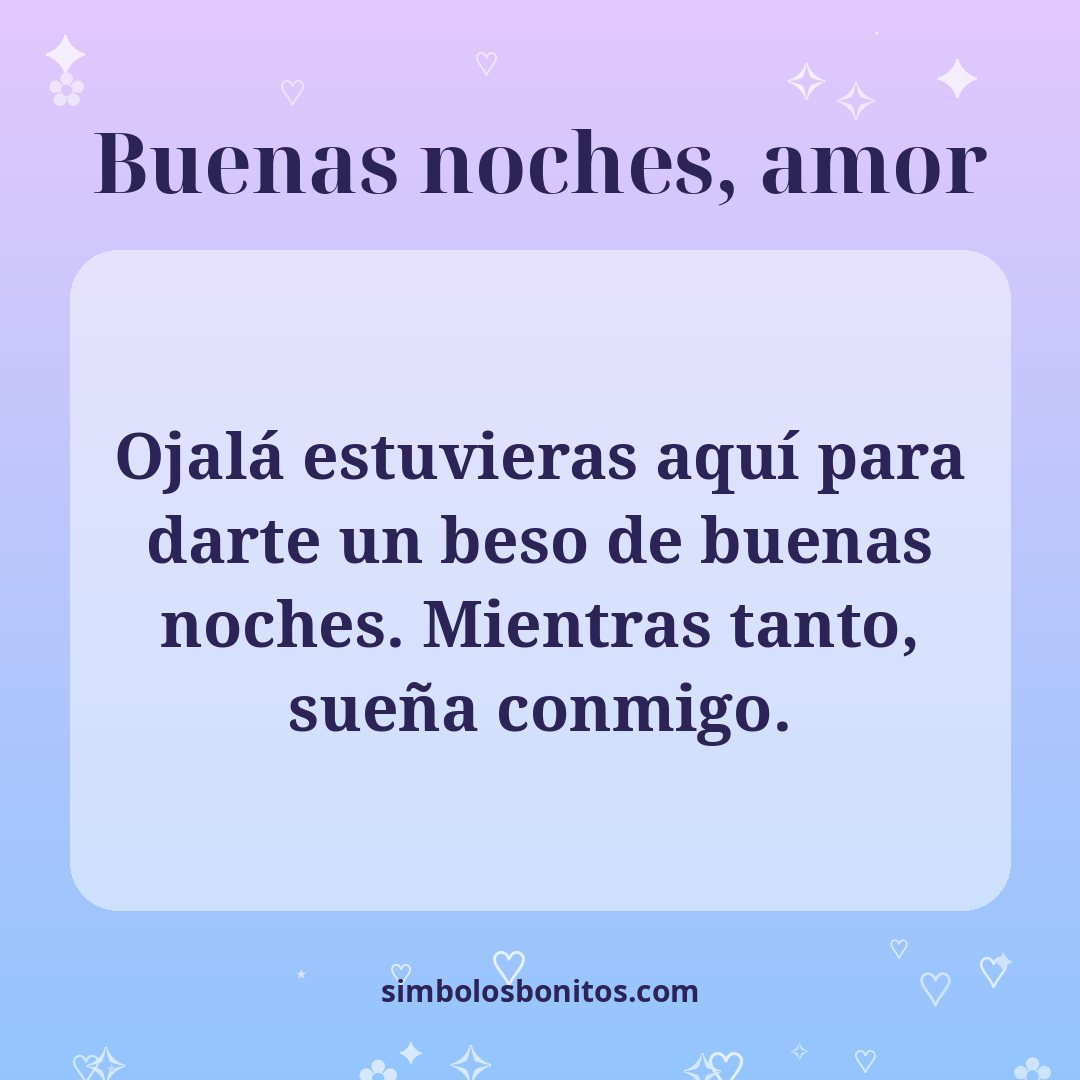 Ojalá estuvieras aquí para darte un beso de buenas noches. Mientras tanto, sueña conmigo.