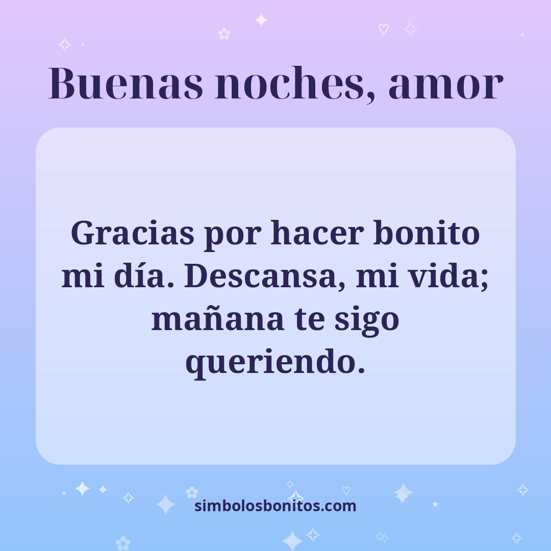 Gracias por hacer bonito mi día. Descansa, mi vida; mañana te sigo queriendo.