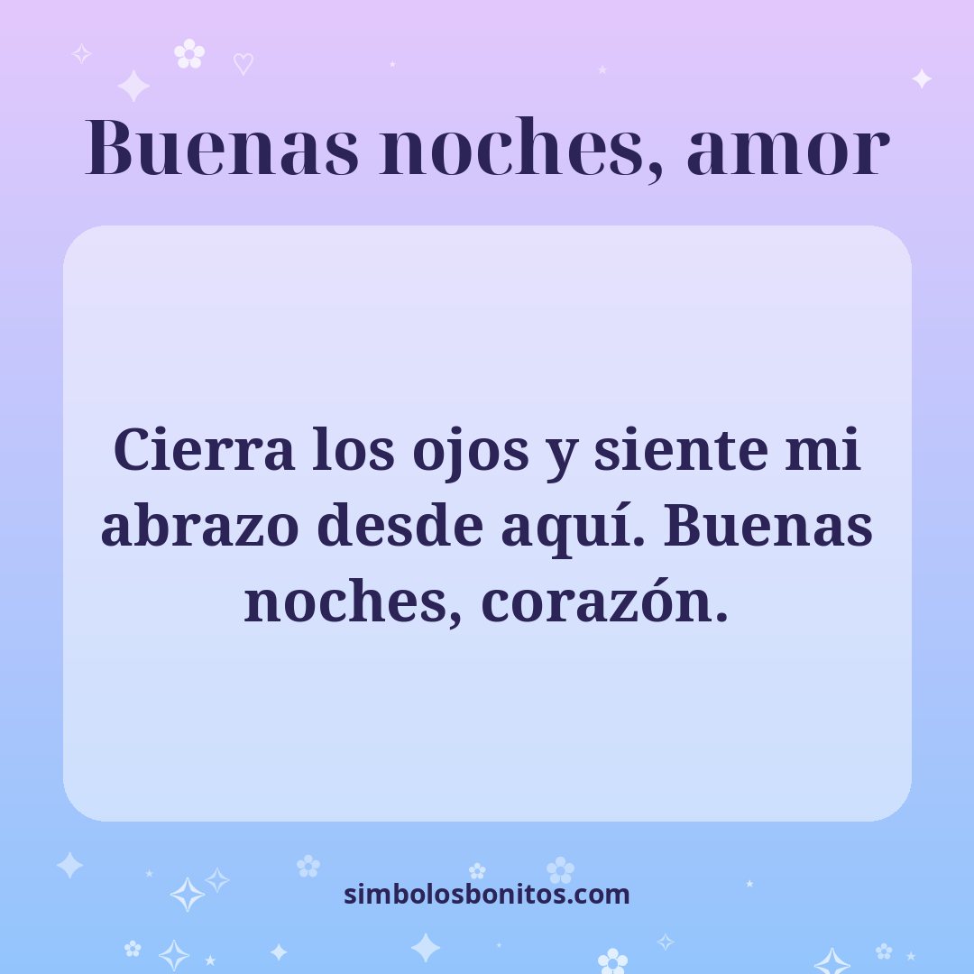 Cierra los ojos y siente mi abrazo desde aquí. Buenas noches, corazón.