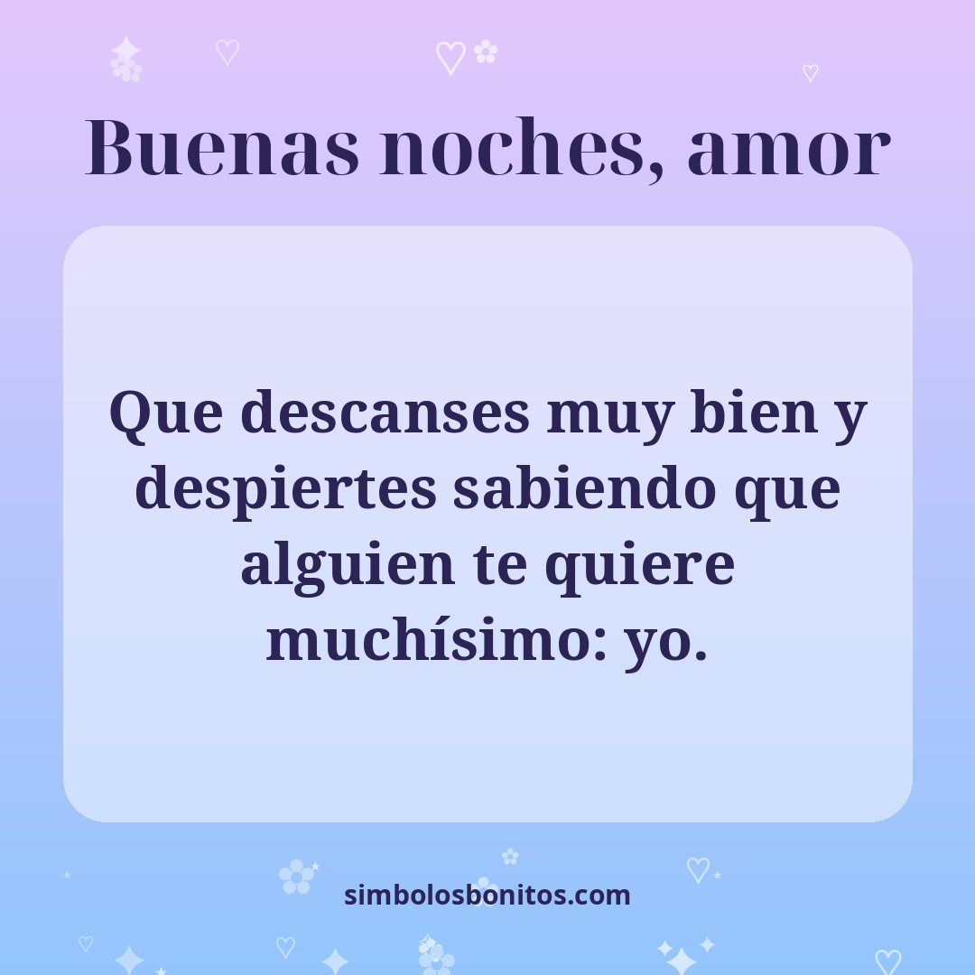 Que descanses muy bien y despiertes sabiendo que alguien te quiere muchísimo: yo.