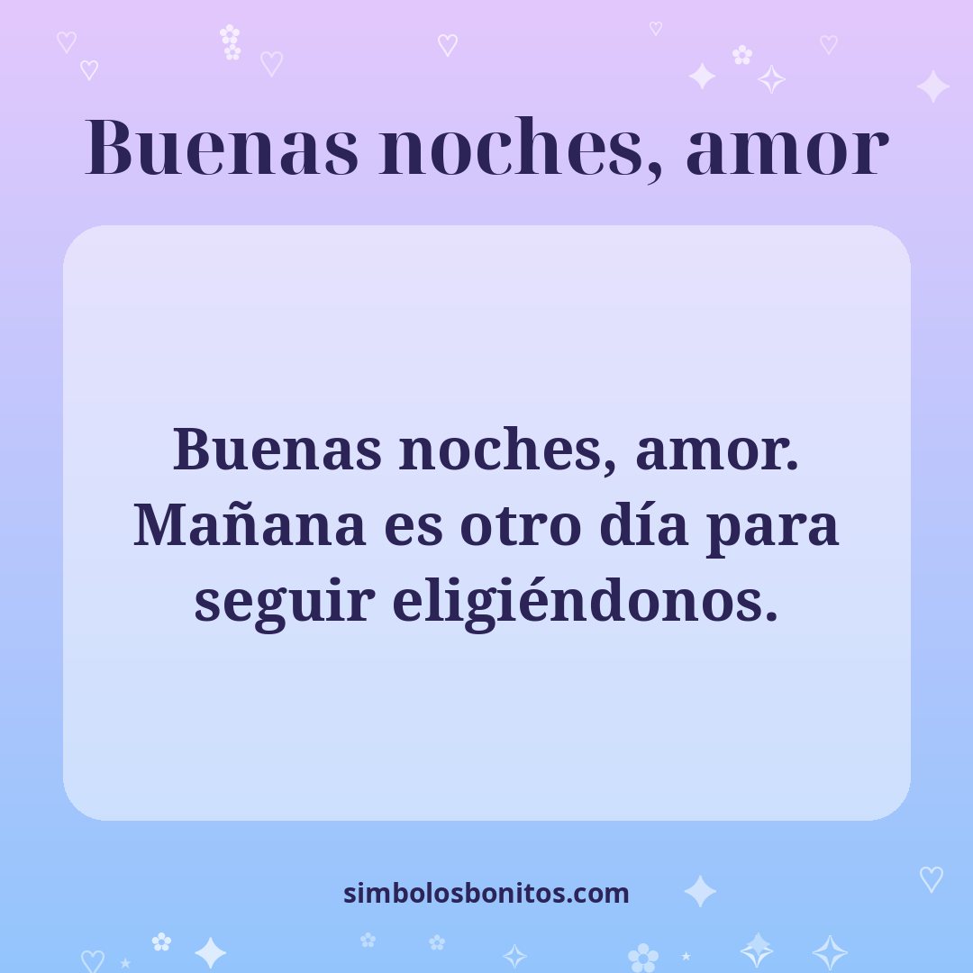 Buenas noches, amor. Mañana es otro día para seguir eligiéndonos.