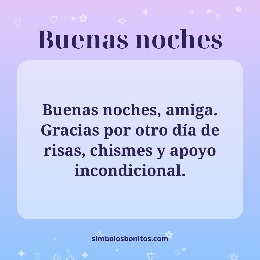 Buenas noches, amiga. Gracias por otro día de risas, chismes y apoyo incondicional.
