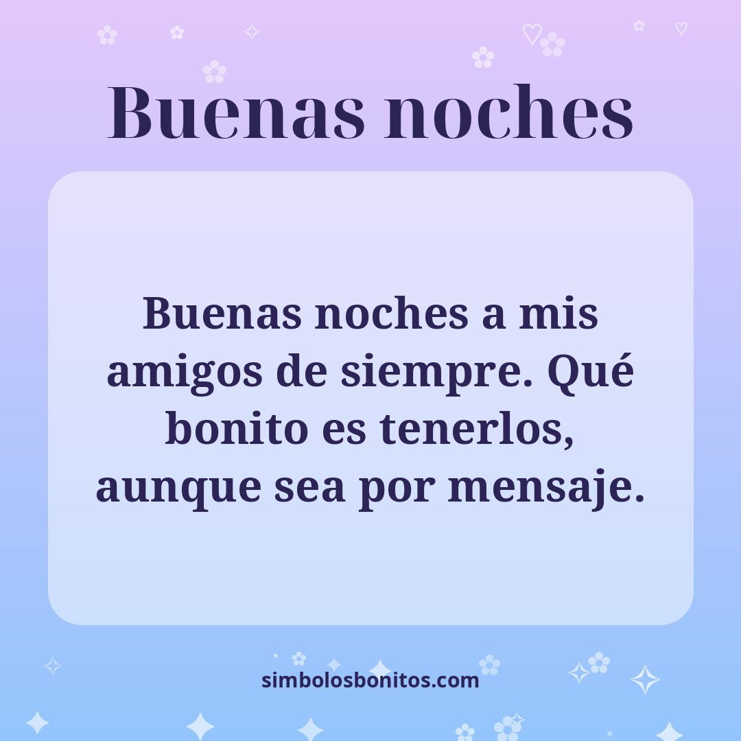 Buenas noches a mis amigos de siempre. Qué bonito es tenerlos, aunque sea por mensaje.