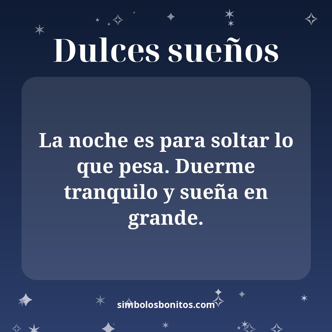 La noche es para soltar lo que pesa. Duerme tranquilo y sueña en grande.
