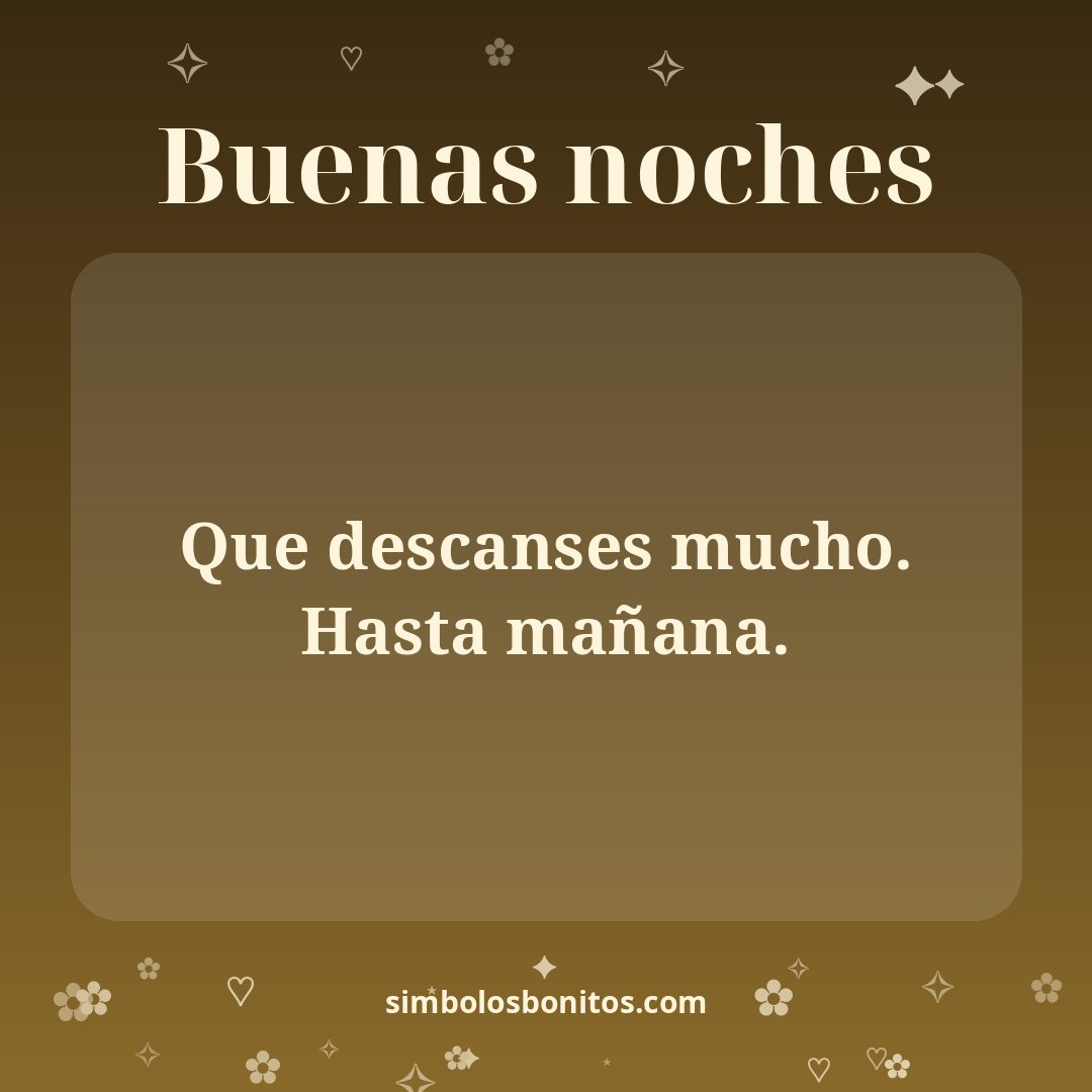 Que descanses mucho. Hasta mañana.