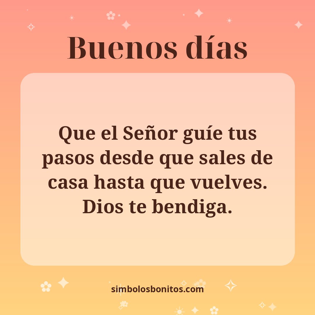 Que el Señor guíe tus pasos desde que sales de casa hasta que vuelves. Dios te bendiga.