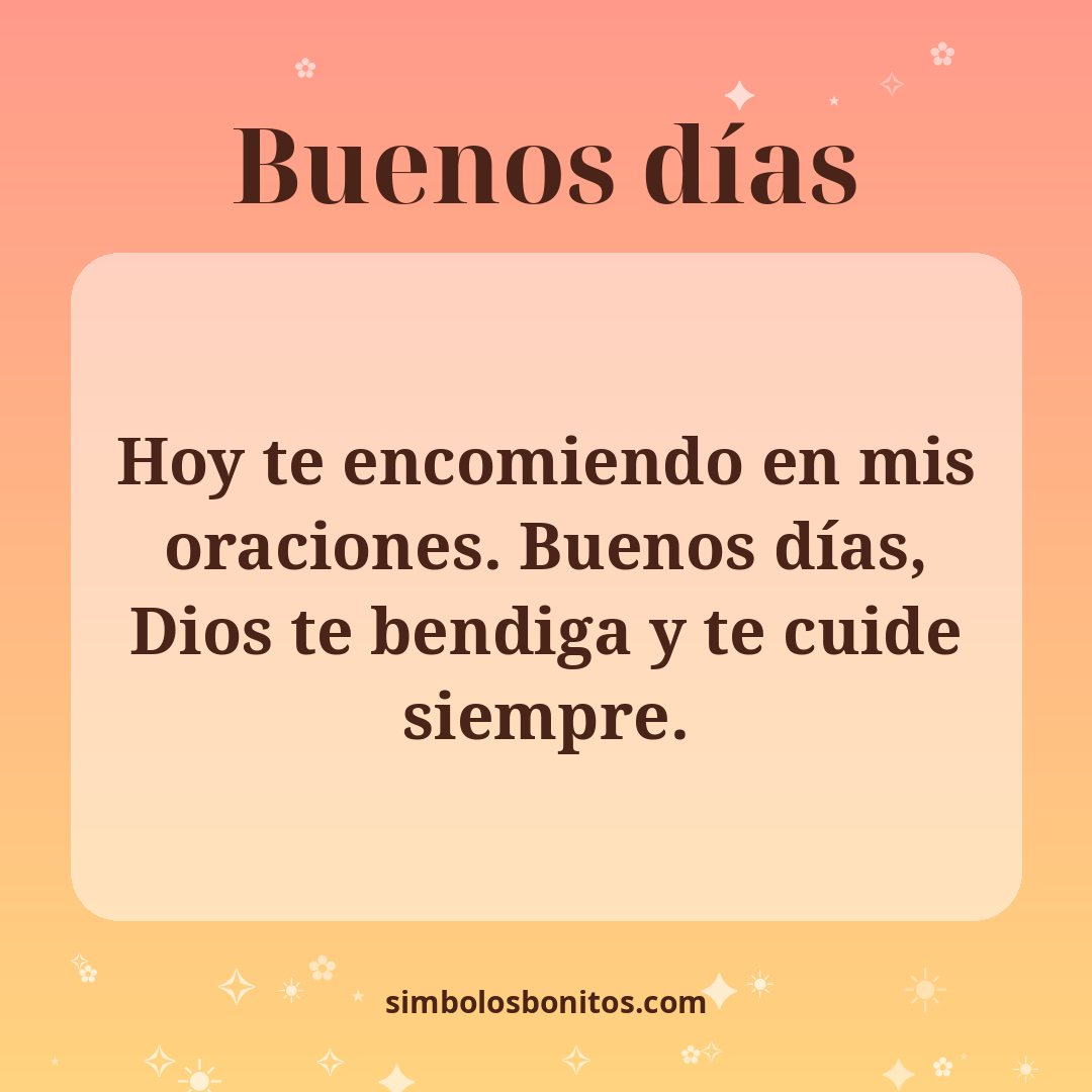 Hoy te encomiendo en mis oraciones. Buenos días, Dios te bendiga y te cuide siempre.