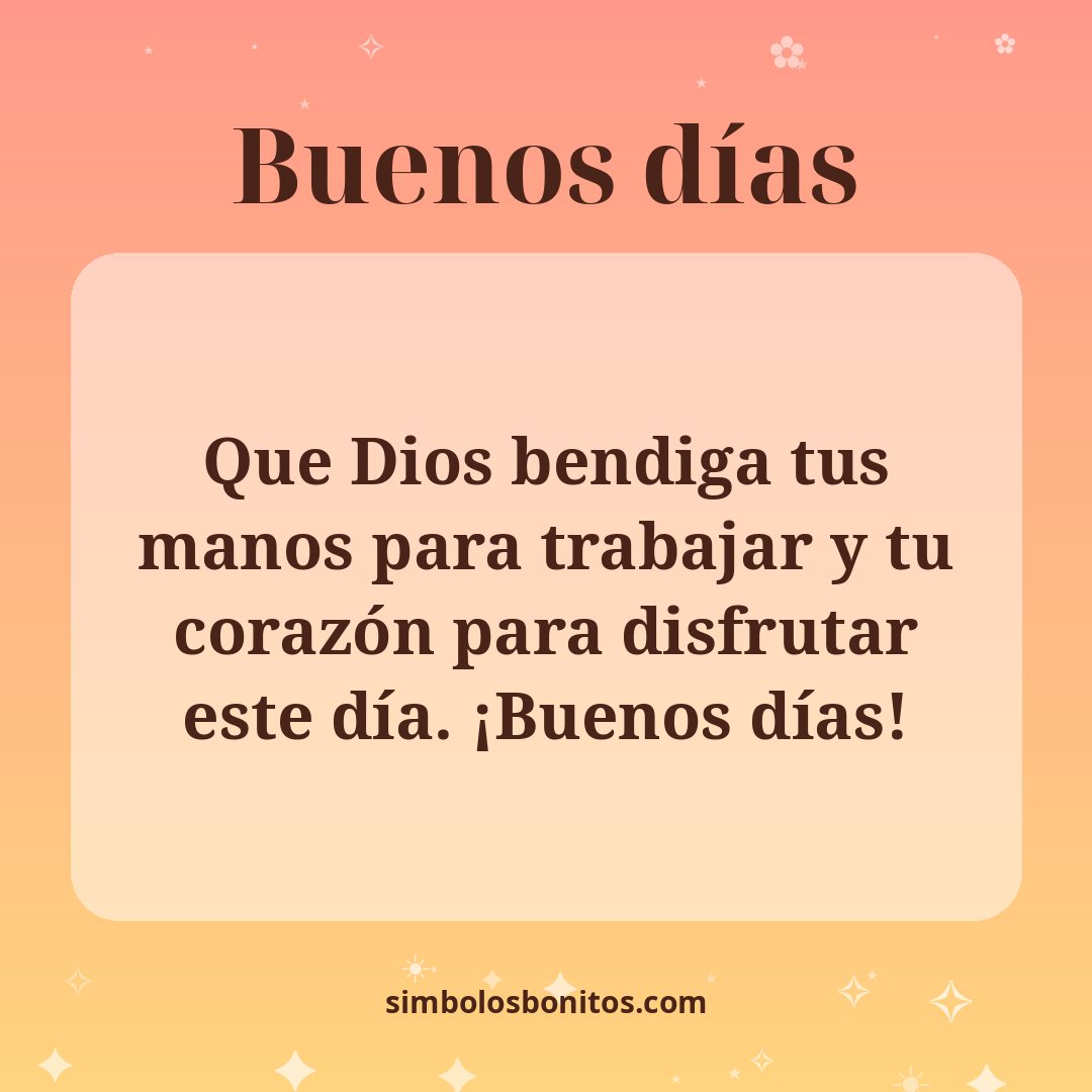 Que Dios bendiga tus manos para trabajar y tu corazón para disfrutar este día. ¡Buenos días!