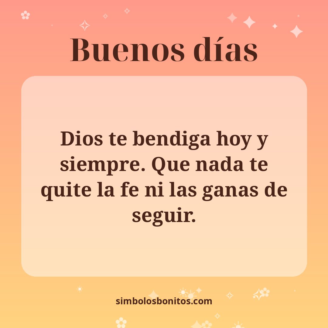 Dios te bendiga hoy y siempre. Que nada te quite la fe ni las ganas de seguir.