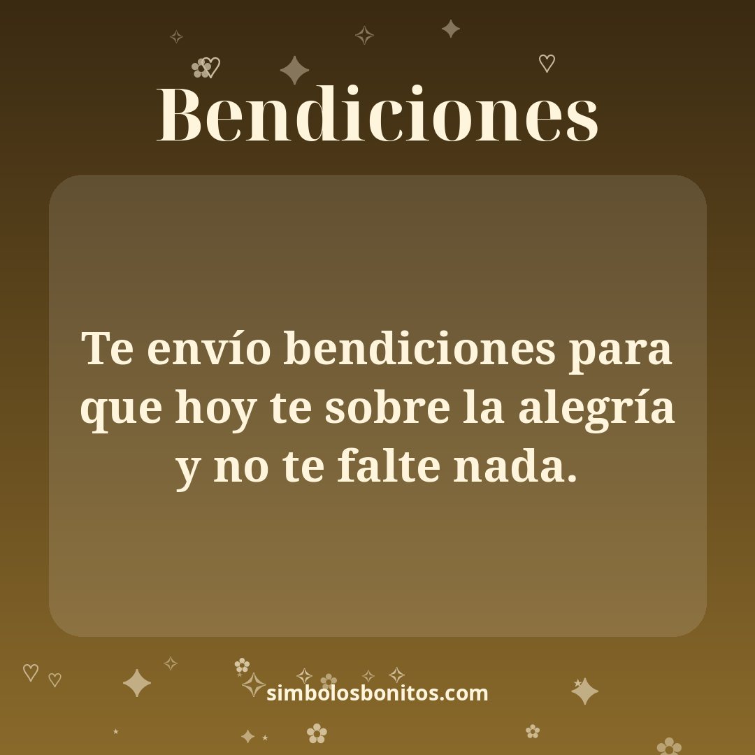 Te envío bendiciones para que hoy te sobre la alegría y no te falte nada.