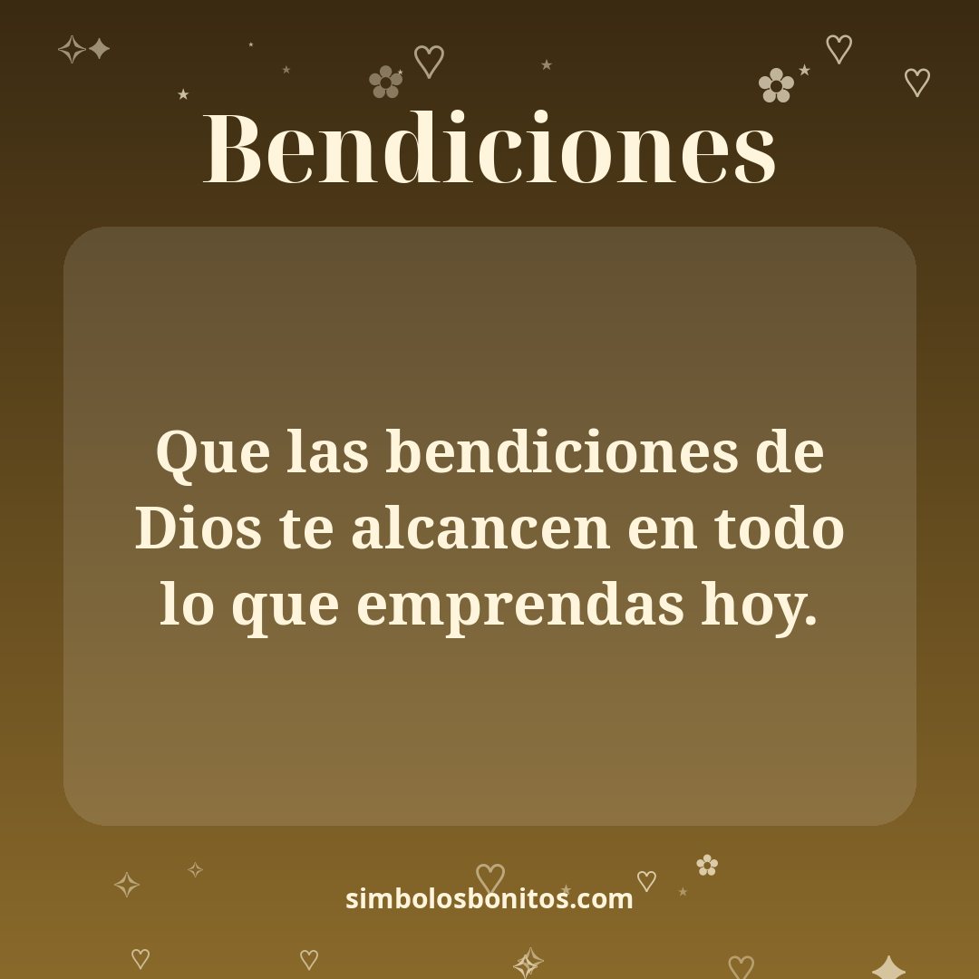 Que las bendiciones de Dios te alcancen en todo lo que emprendas hoy.