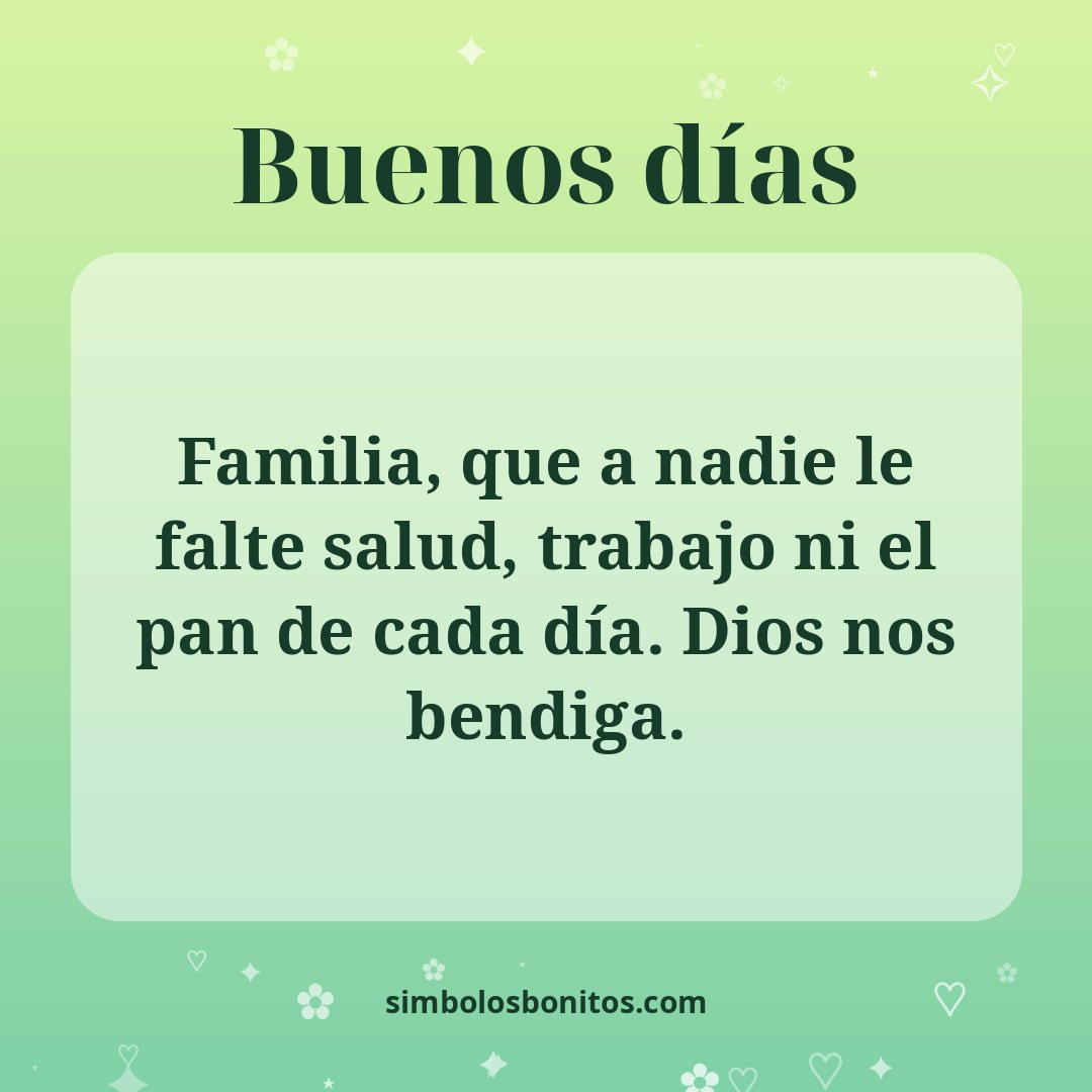 Familia, que a nadie le falte salud, trabajo ni el pan de cada día. Dios nos bendiga.
