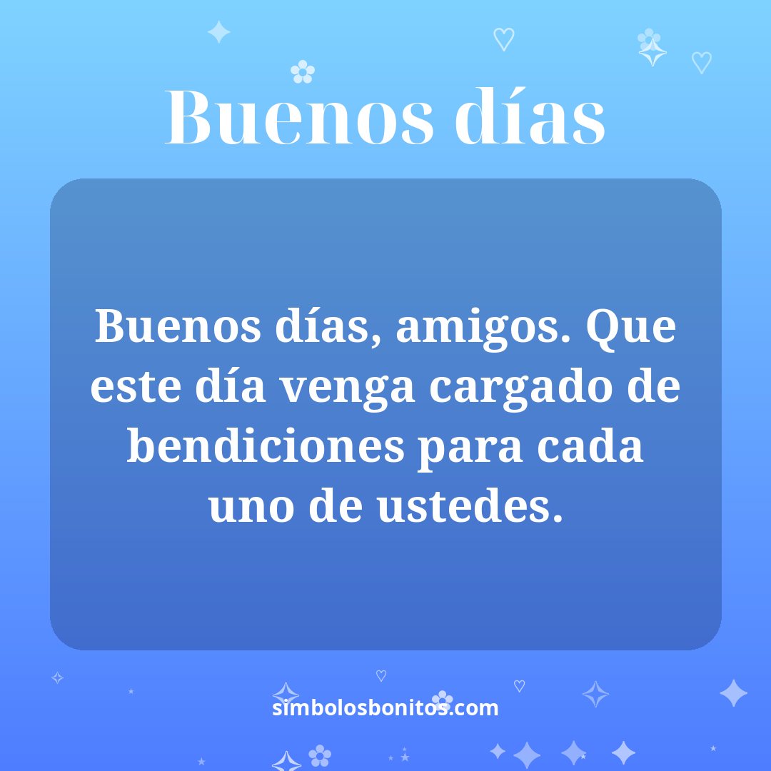 Buenos días, amigos. Que este día venga cargado de bendiciones para cada uno de ustedes.
