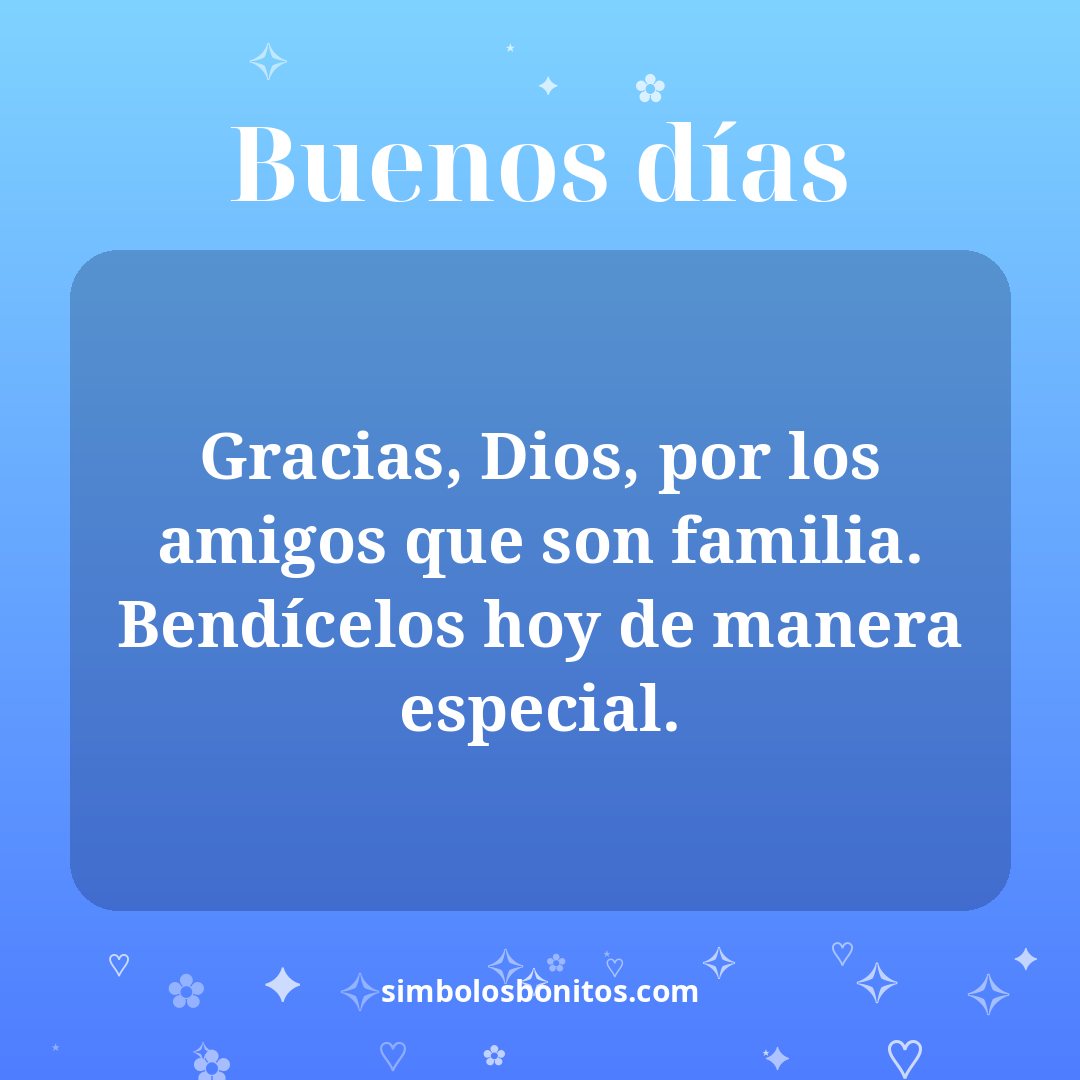 Gracias, Dios, por los amigos que son familia. Bendícelos hoy de manera especial.